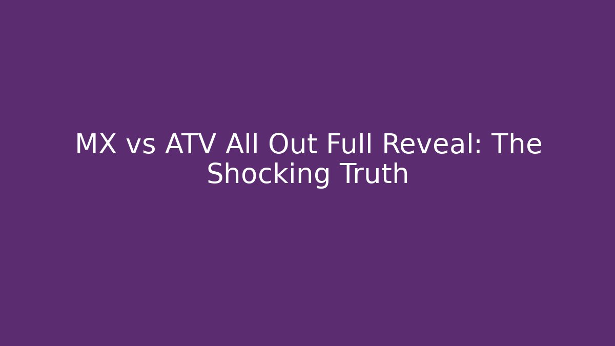MX vs ATV All Out Full Reveal: The Shocking Truth