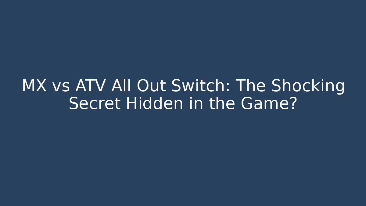 MX vs ATV All Out Switch: The Shocking Secret Hidden in the Game?