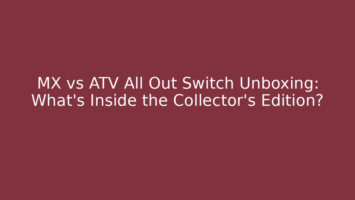 MX vs ATV All Out Switch Unboxing: What's Inside the Collector's Edition?