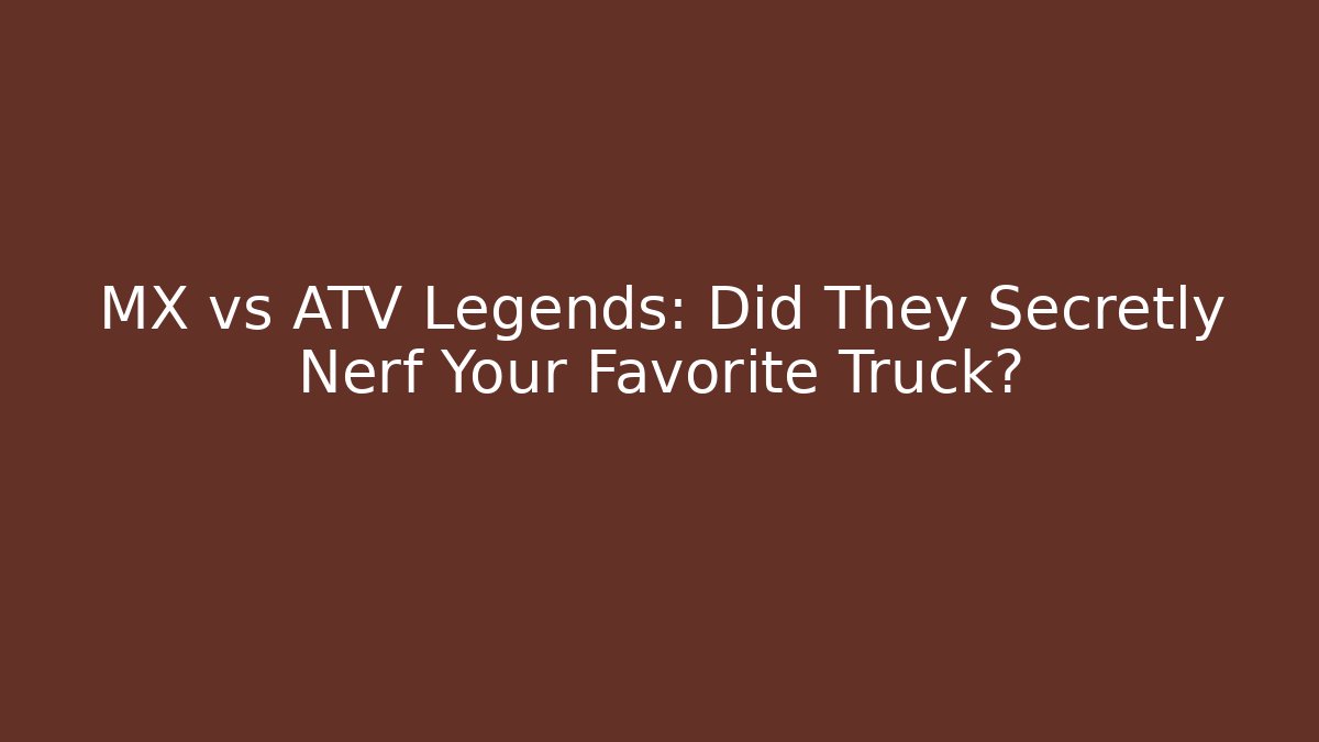 MX vs ATV Legends: Did They Secretly Nerf Your Favorite Truck?