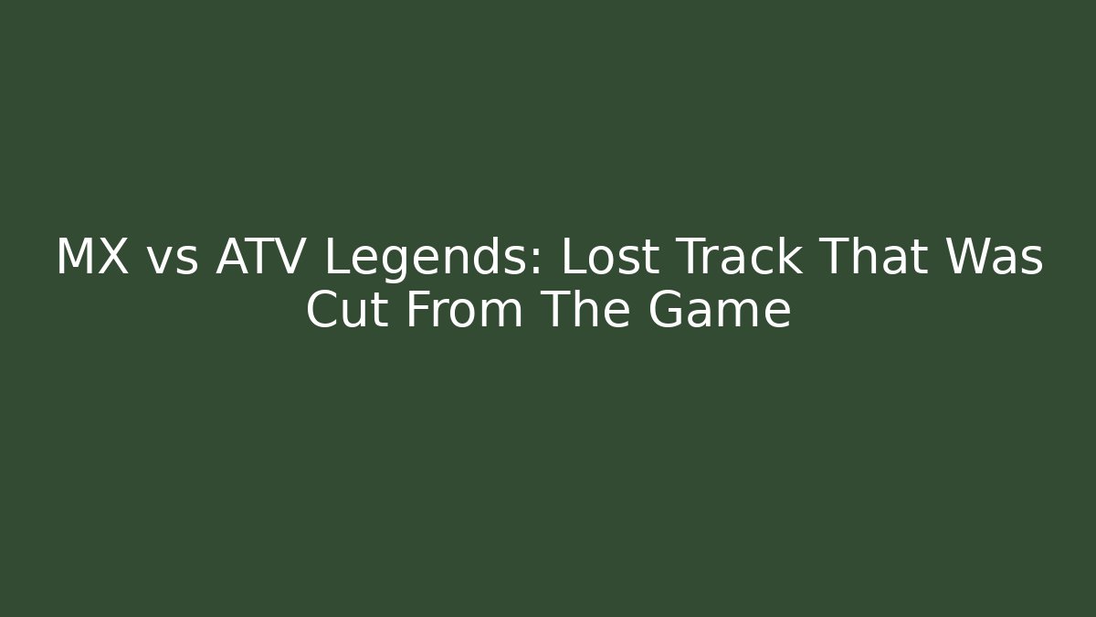 MX vs ATV Legends: Lost Track That Was Cut From The Game