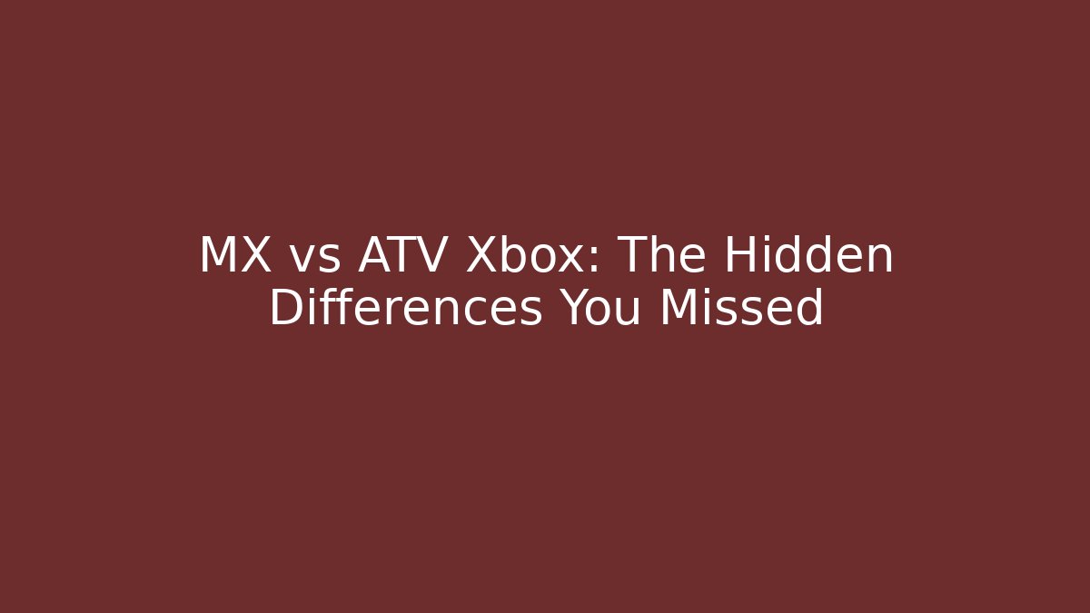 MX vs ATV Xbox: The Hidden Differences You Missed