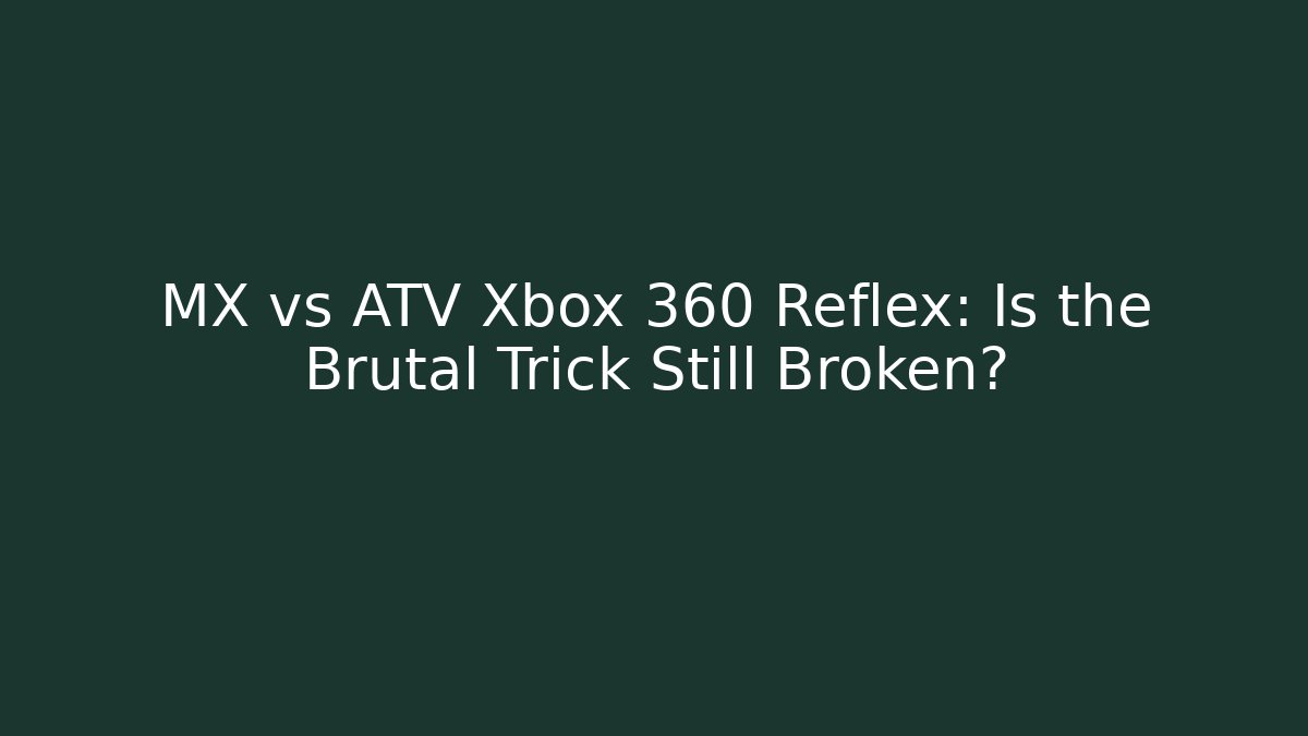 MX vs ATV Xbox 360 Reflex: Is the Brutal Trick Still Broken?