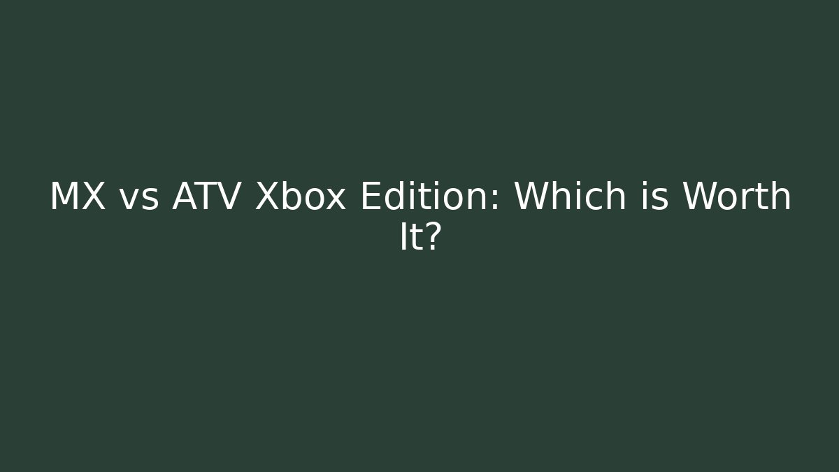 MX vs ATV Xbox Edition: Which is Worth It? - Critter Realm