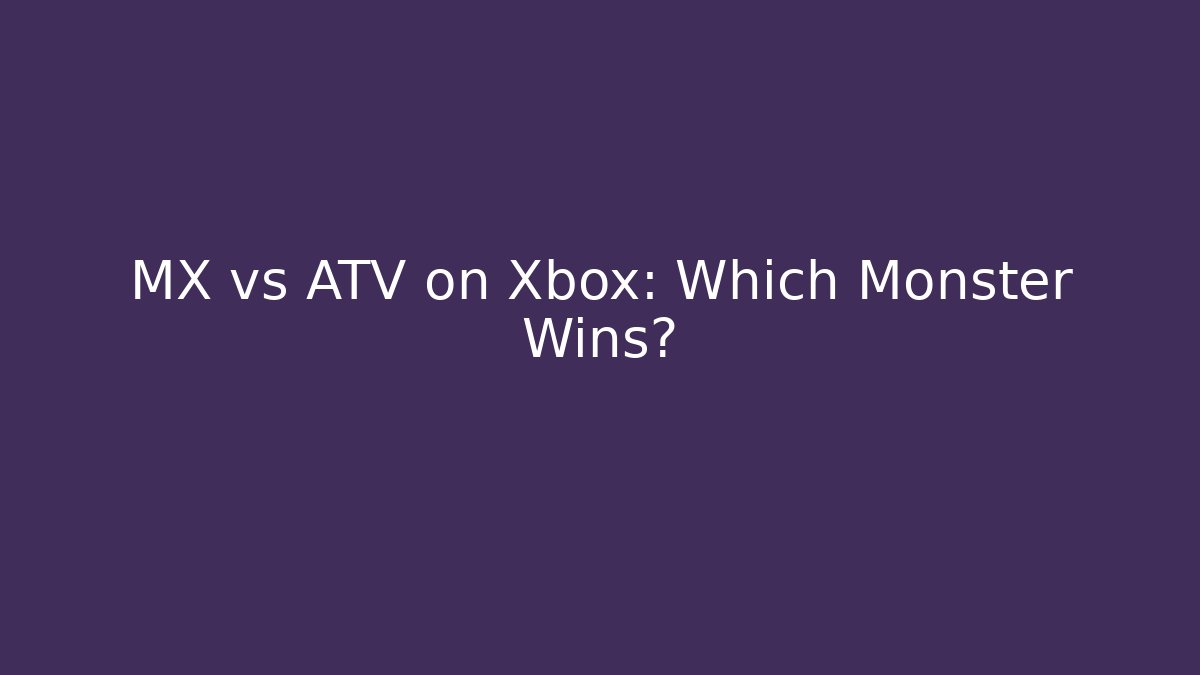MX vs ATV on Xbox: Which Monster Wins?