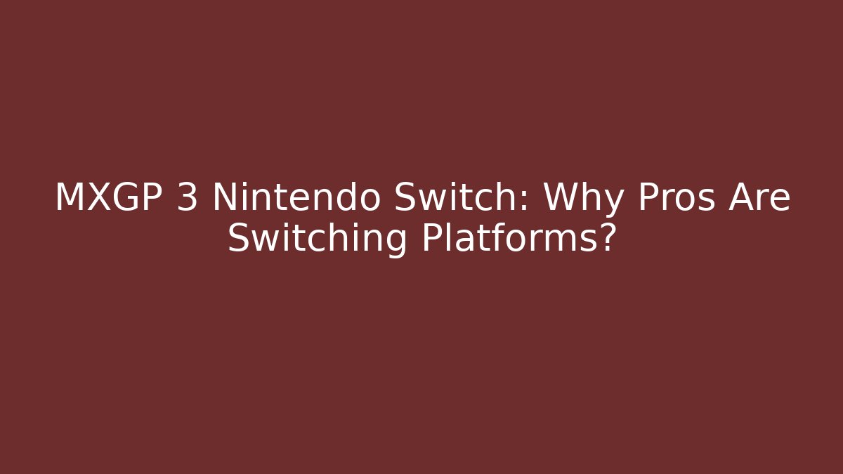 MXGP 3 Nintendo Switch: Why Pros Are Switching Platforms? - Critter Realm