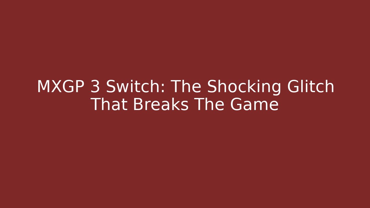 MXGP 3 Switch: The Shocking Glitch That Breaks The Game