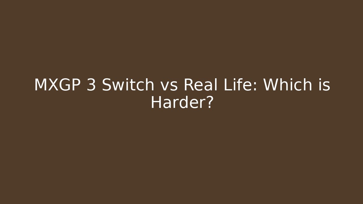MXGP 3 Switch vs Real Life: Which is Harder?