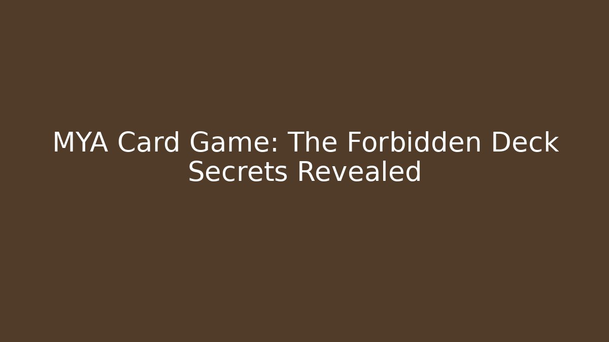 MYA Card Game: The Forbidden Deck Secrets Revealed