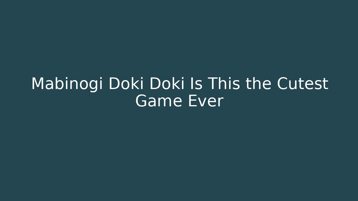 Mabinogi Doki Doki Is This the Cutest Game Ever
