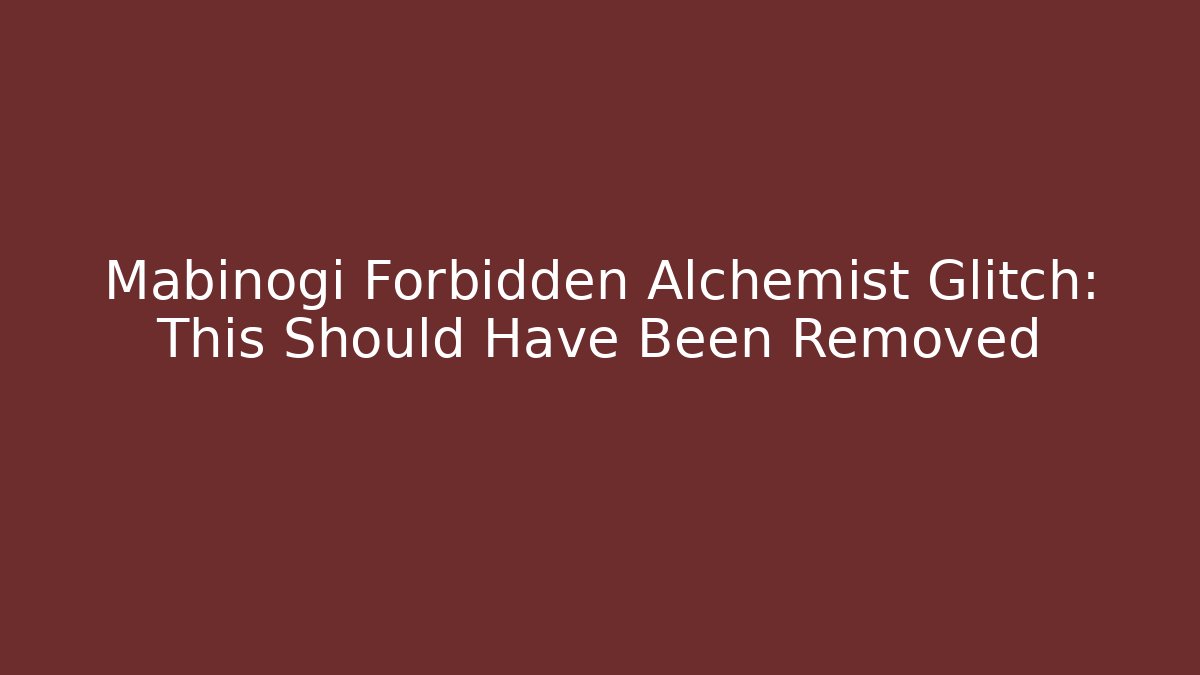 Mabinogi Forbidden Alchemist Glitch: This Should Have Been Removed - Critter Realm