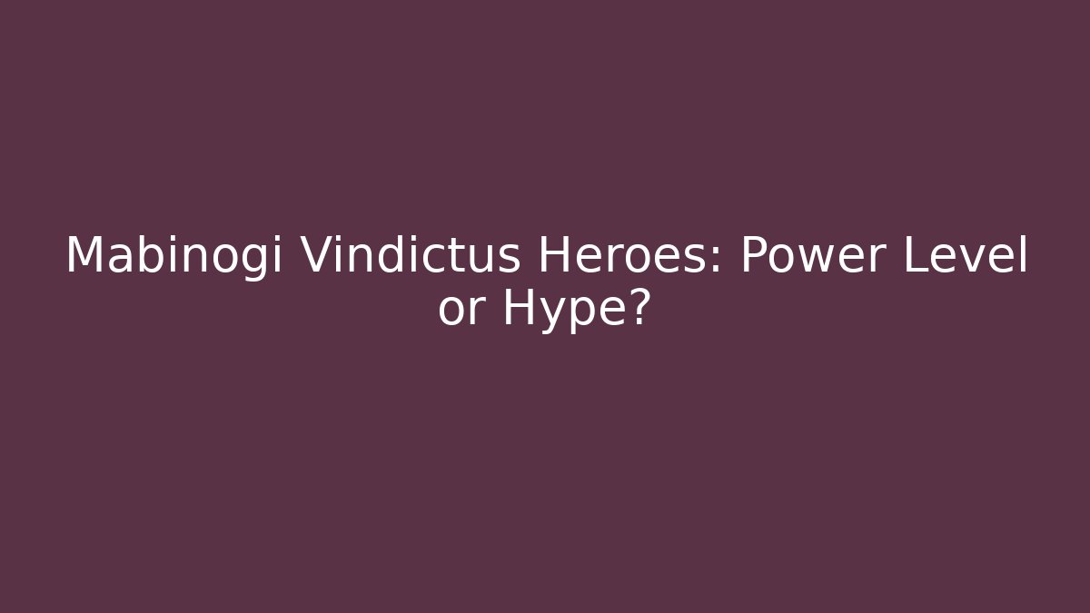 Mabinogi Vindictus Heroes: Power Level or Hype?