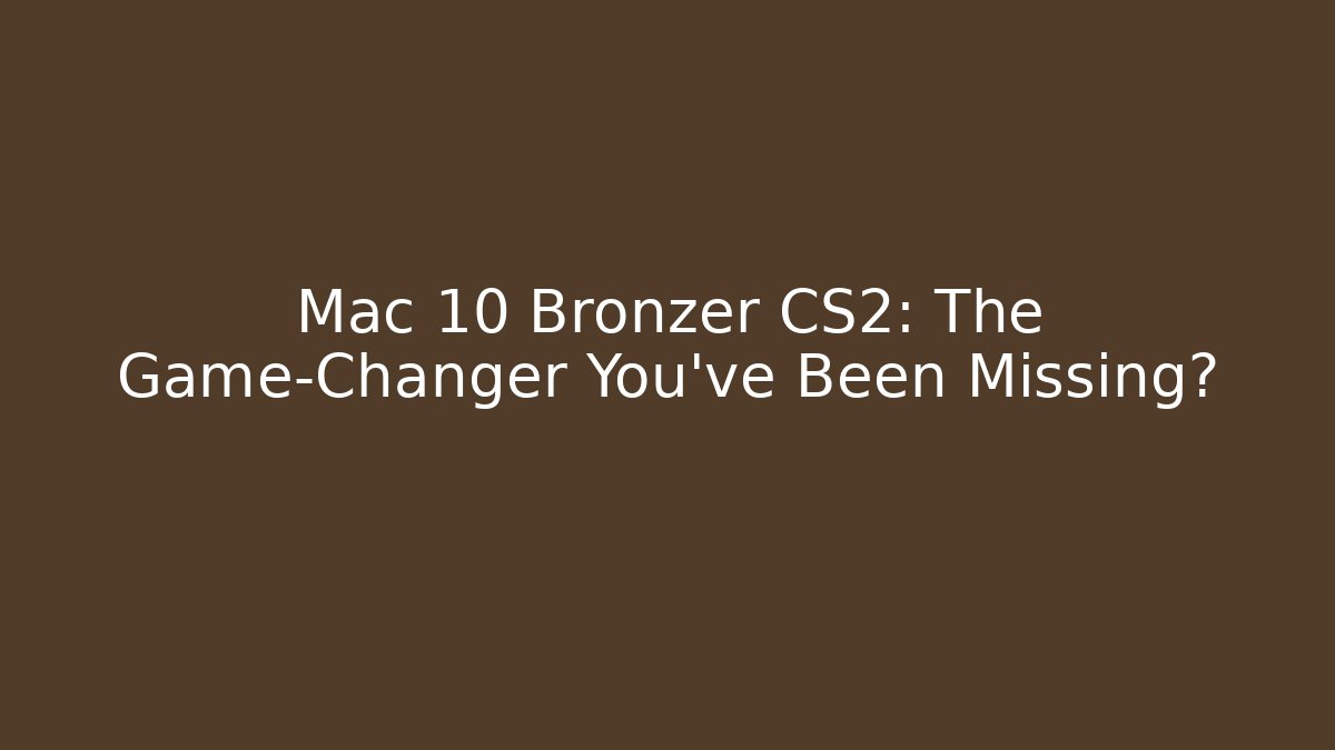 Mac 10 Bronzer CS2: The Game-Changer You’ve Been Missing? - Critter Realm