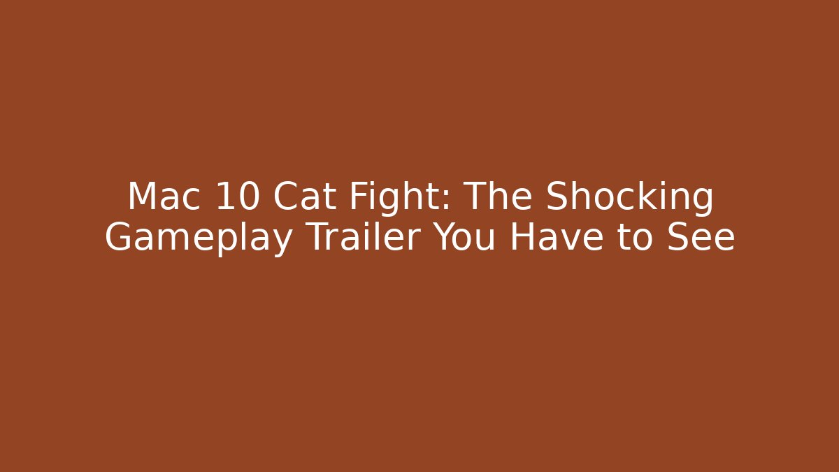 Mac 10 Cat Fight: The Shocking Gameplay Trailer You Have to See