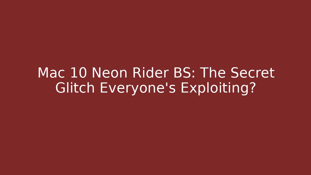 Mac 10 Neon Rider BS: The Secret Glitch Everyone’s Exploiting?