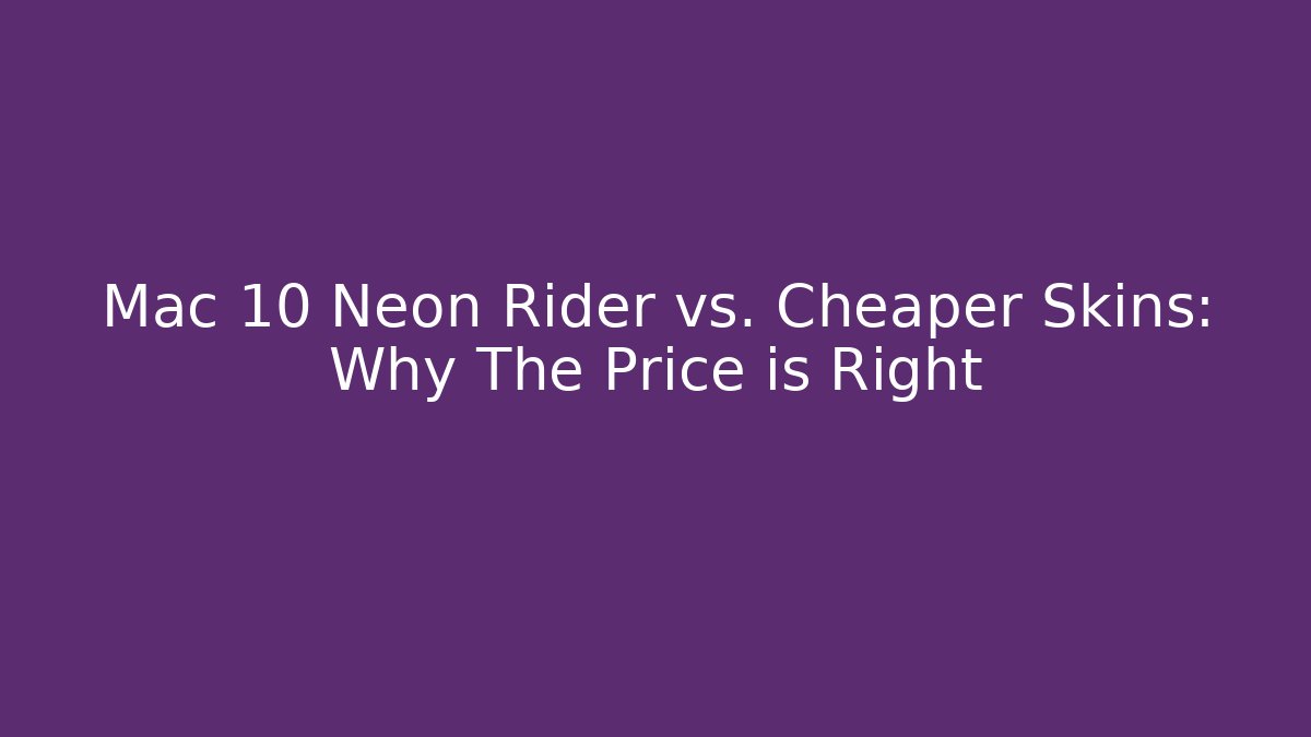 Mac 10 Neon Rider vs. Cheaper Skins: Why The Price is Right