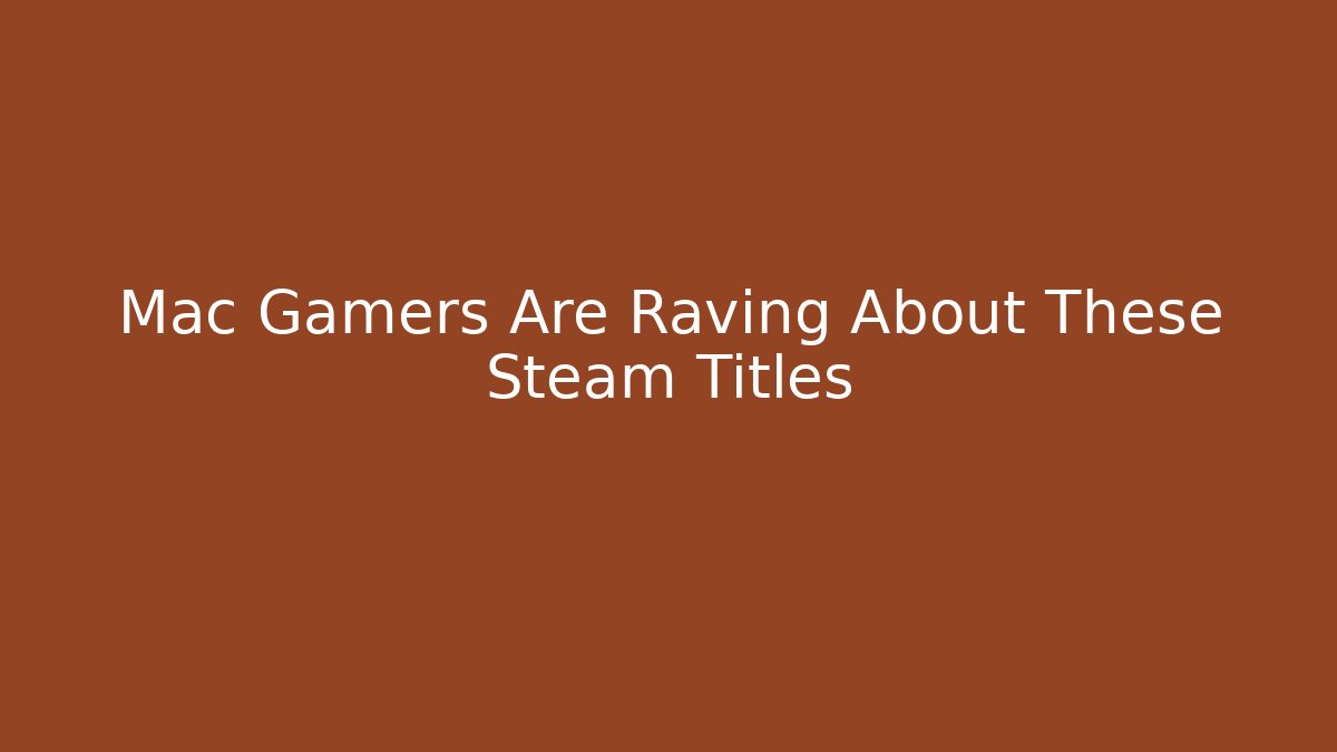 Mac Gamers Are Raving About These Steam Titles