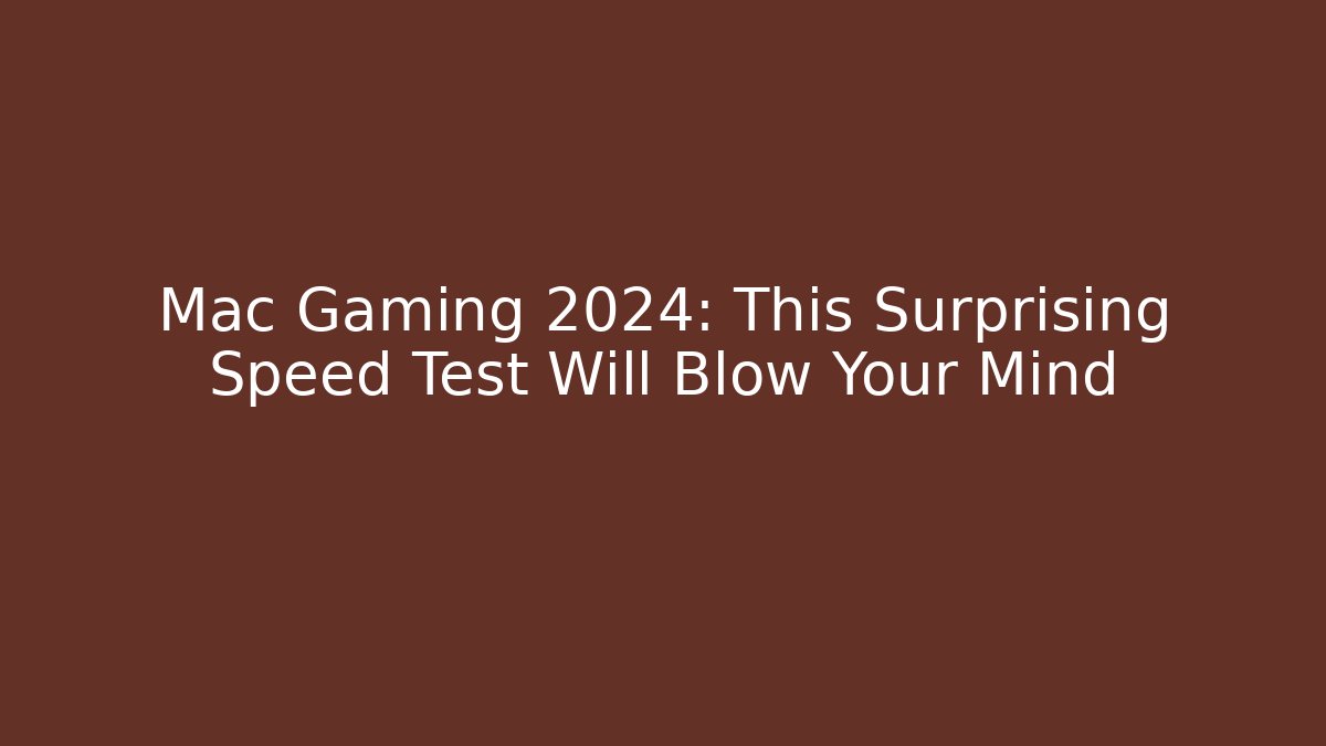 Mac Gaming 2024: This Surprising Speed Test Will Blow Your Mind - Critter Realm