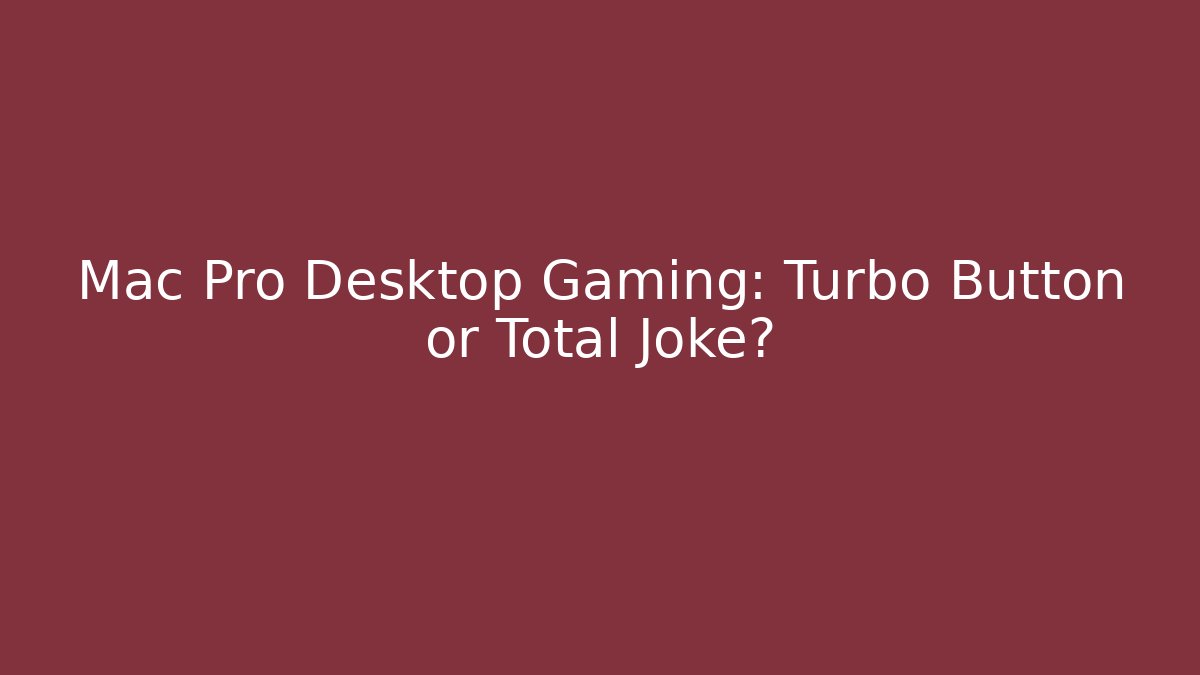 Mac Pro Desktop Gaming: Turbo Button or Total Joke?