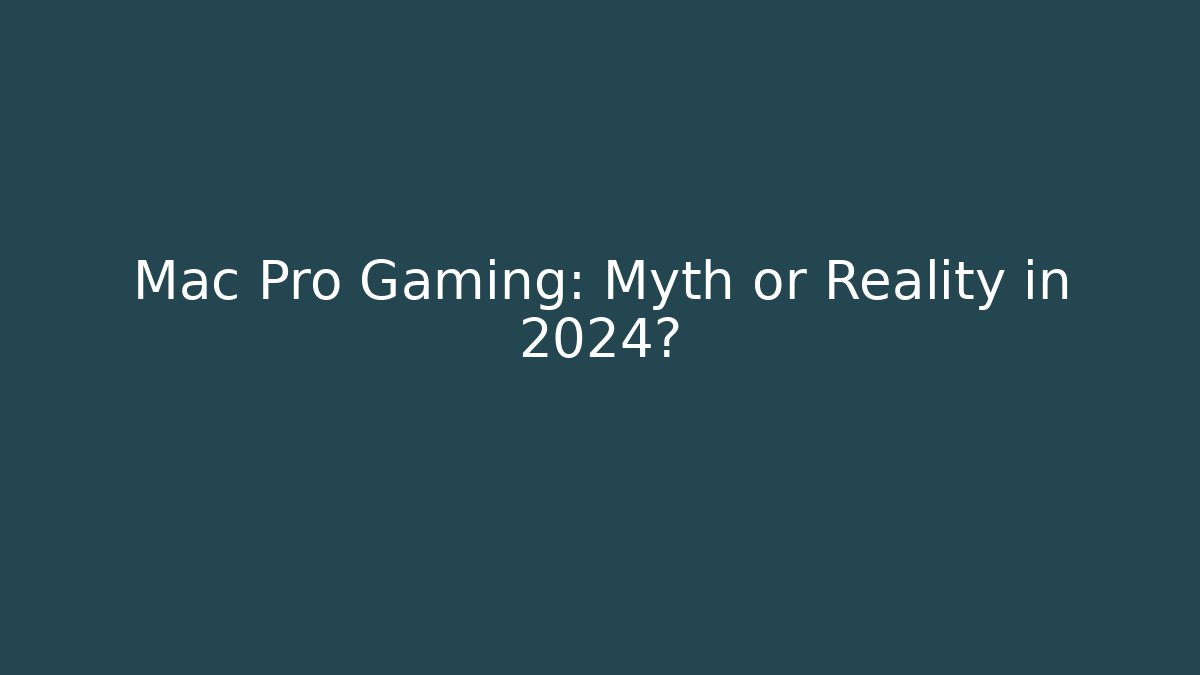 Mac Pro Gaming: Myth or Reality in 2024?