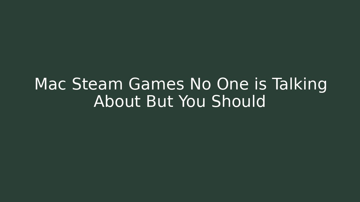 Mac Steam Games No One is Talking About But You Should