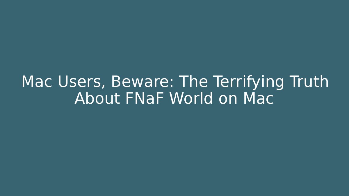 Mac Users, Beware: The Terrifying Truth About FNaF World on Mac - Critter Realm