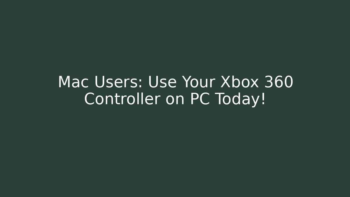 Mac Users: Use Your Xbox 360 Controller on PC Today!