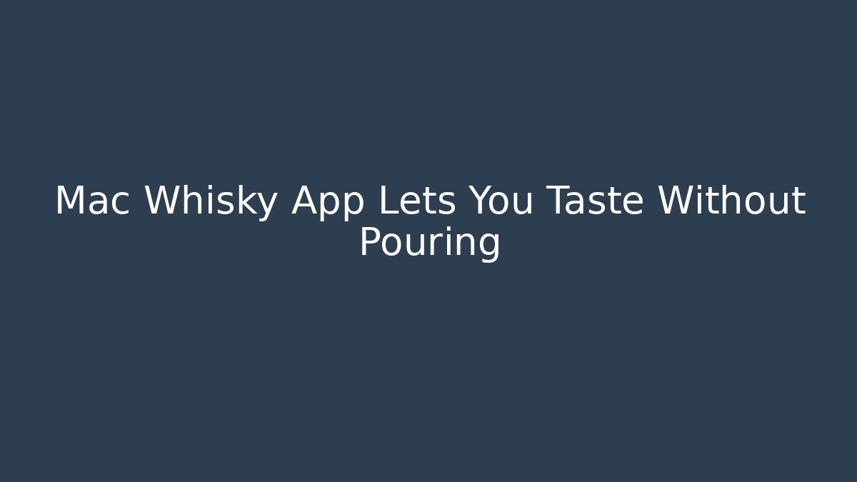 Mac Whisky App Lets You Taste Without Pouring - Critter Realm