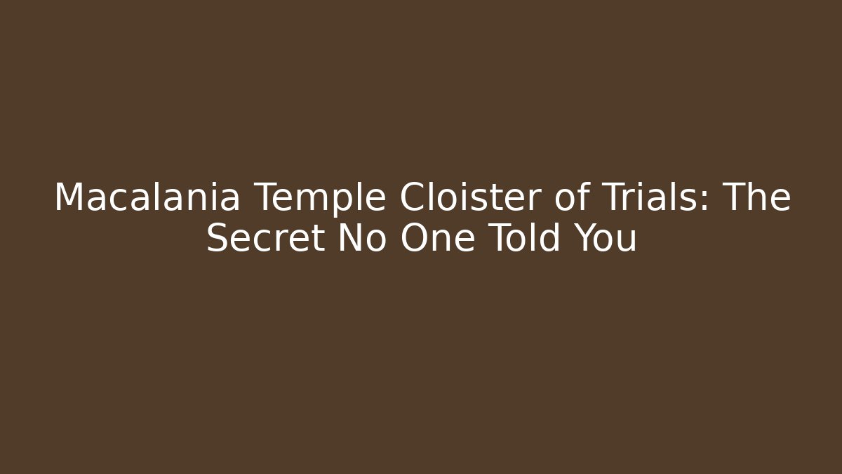 Macalania Temple Cloister of Trials: The Secret No One Told You