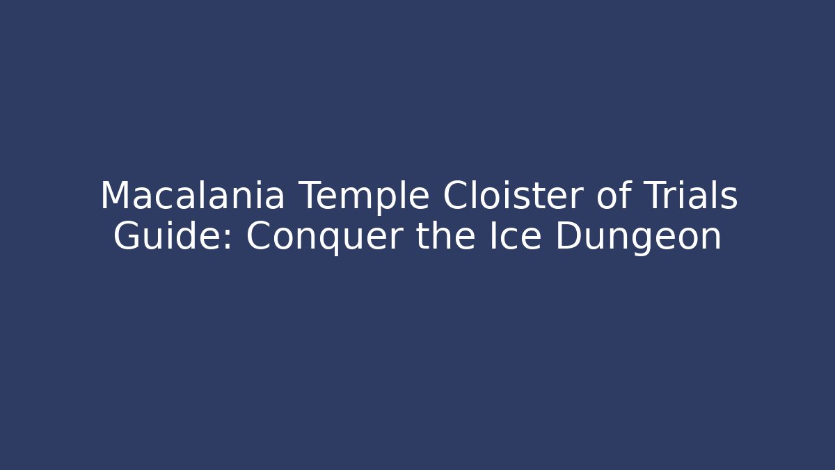 Macalania Temple Cloister of Trials Guide: Conquer the Ice Dungeon