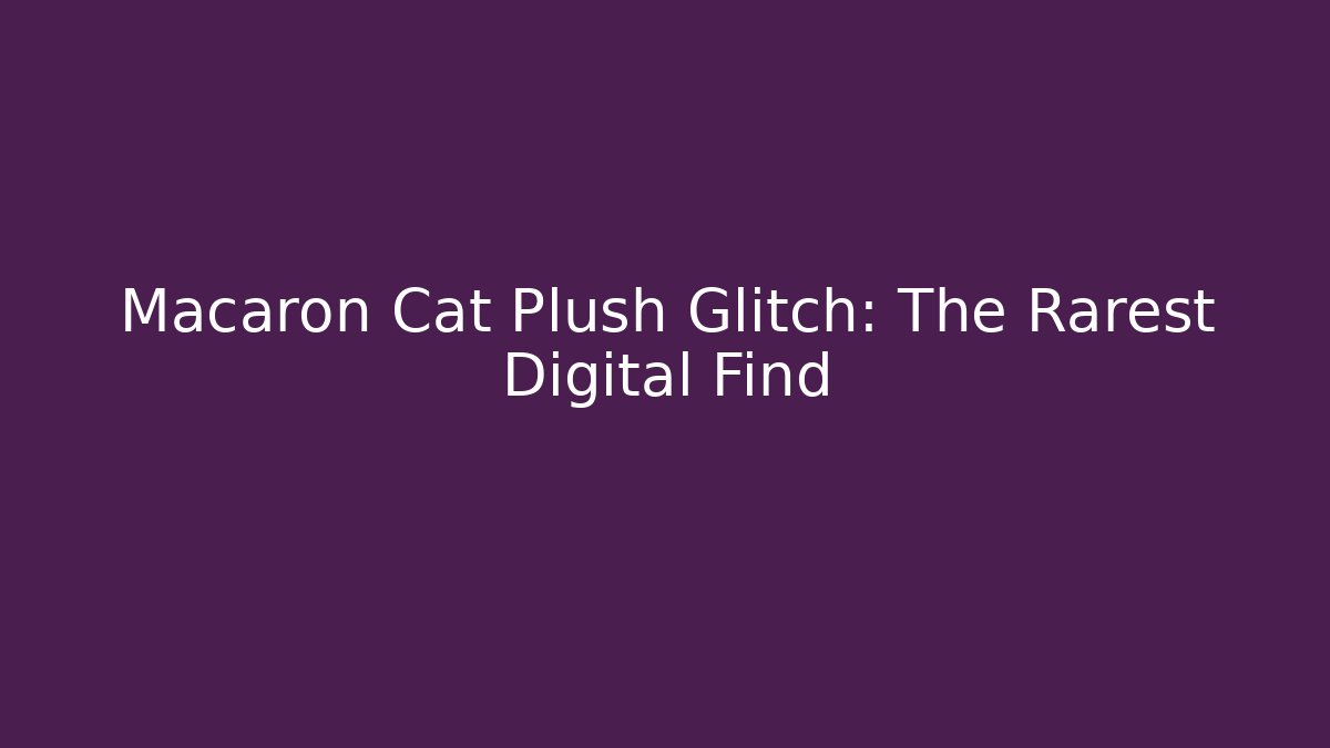Macaron Cat Plush Glitch: The Rarest Digital Find - Critter Realm