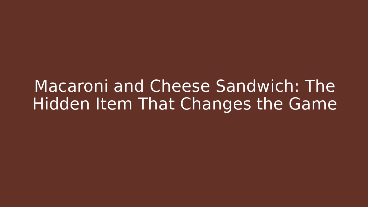 Macaroni and Cheese Sandwich: The Hidden Item That Changes the Game