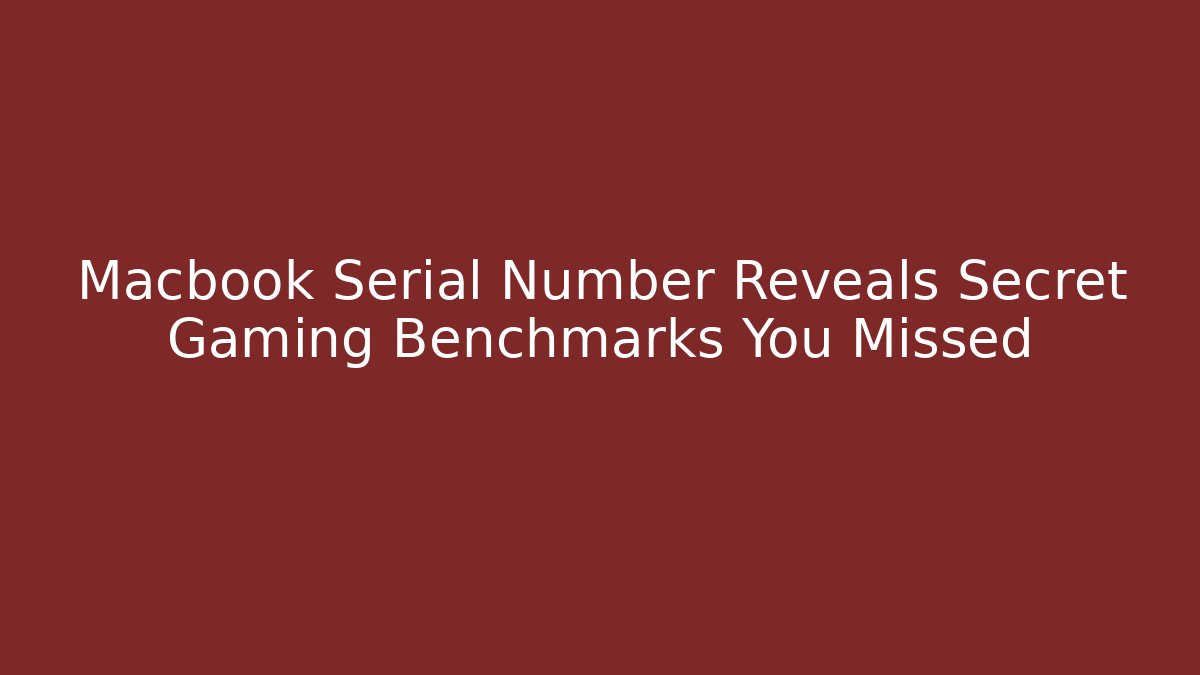 Macbook Serial Number Reveals Secret Gaming Benchmarks You Missed