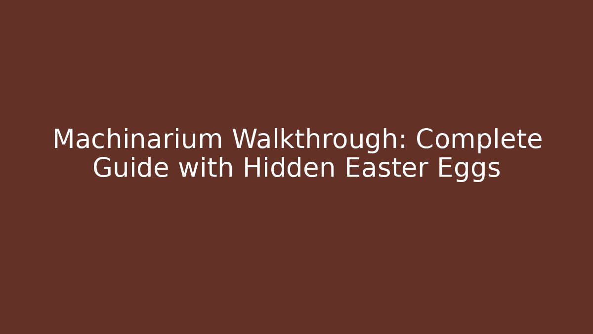 Machinarium Walkthrough: Complete Guide with Hidden Easter Eggs