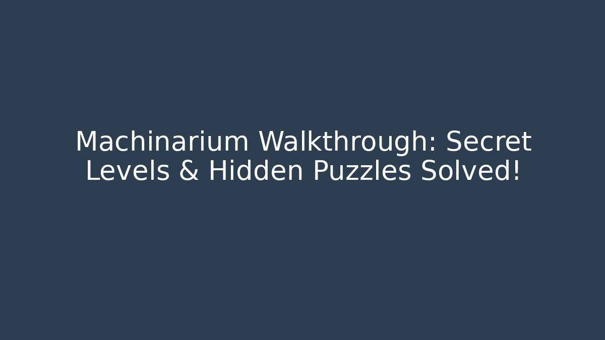 Machinarium Walkthrough: Secret Levels & Hidden Puzzles Solved!