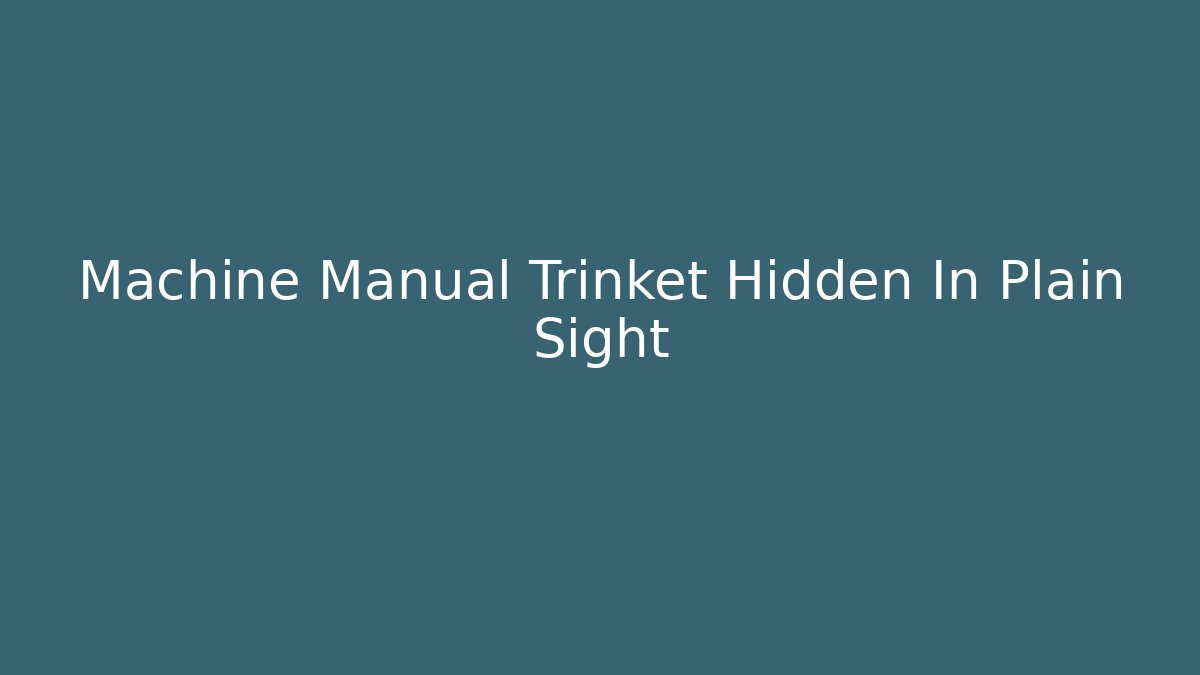 Machine Manual Trinket Hidden In Plain Sight
