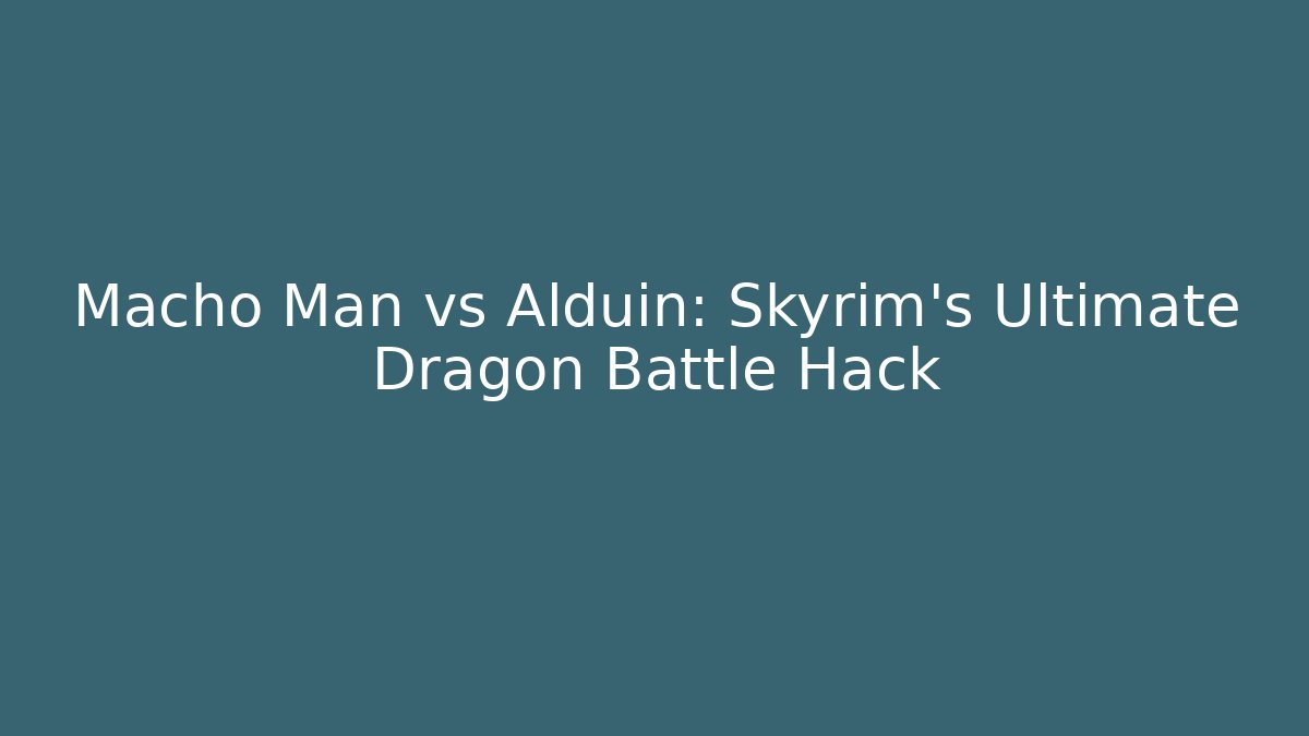 Macho Man vs Alduin: Skyrim's Ultimate Dragon Battle Hack
