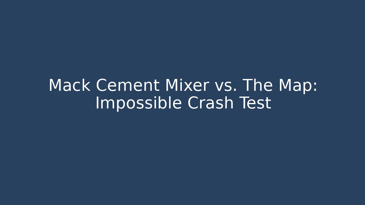 Mack Cement Mixer vs. The Map: Impossible Crash Test