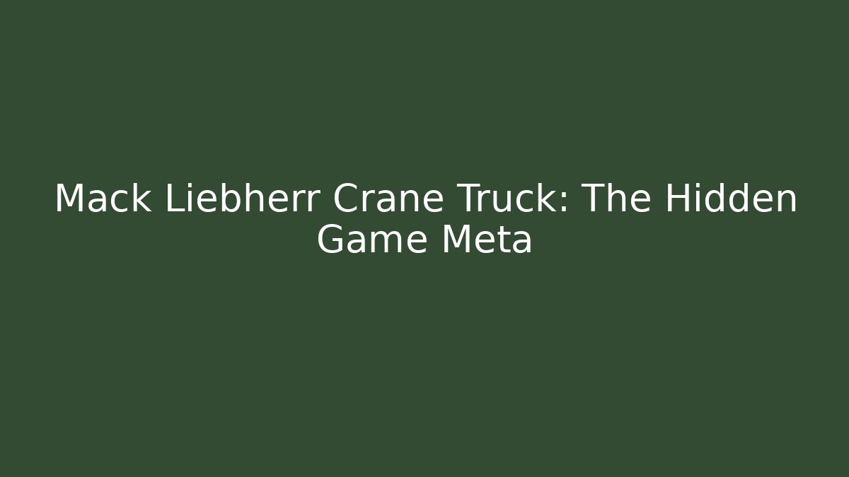 Mack Liebherr Crane Truck: The Hidden Game Meta