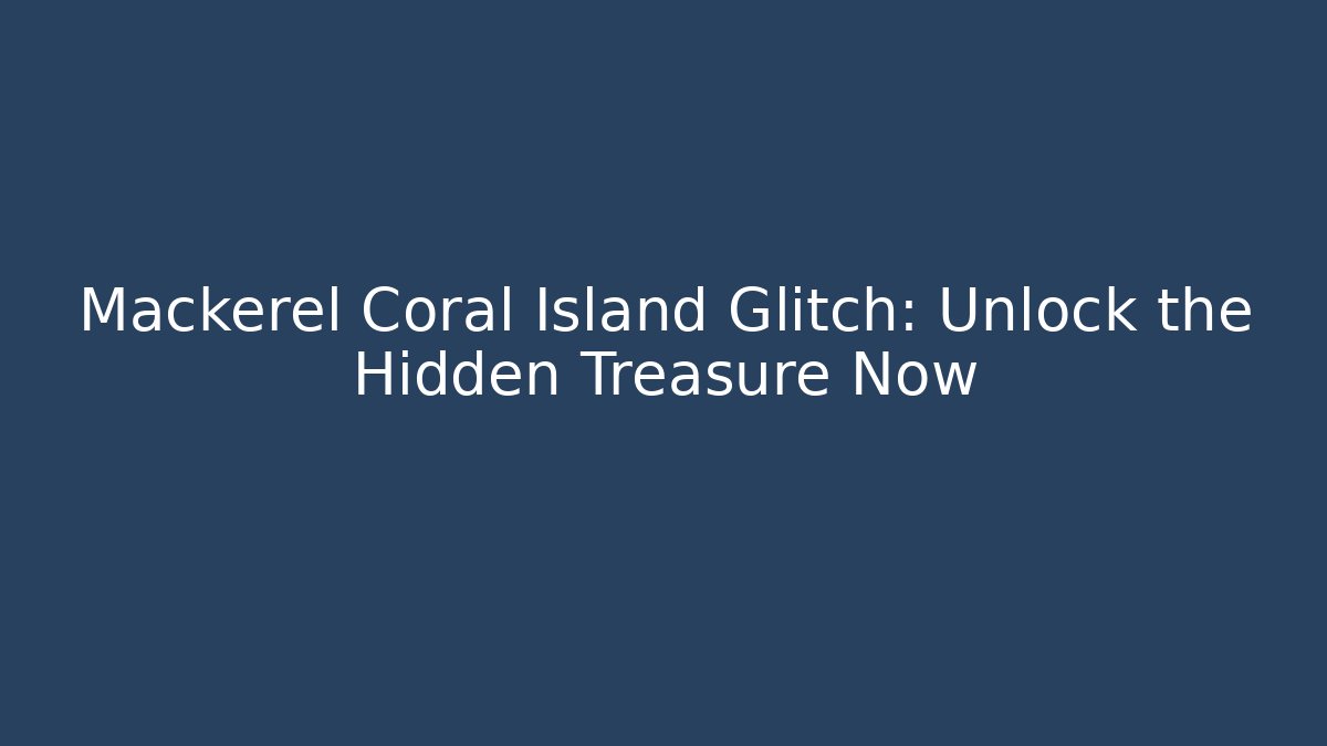 Mackerel Coral Island Glitch: Unlock the Hidden Treasure Now