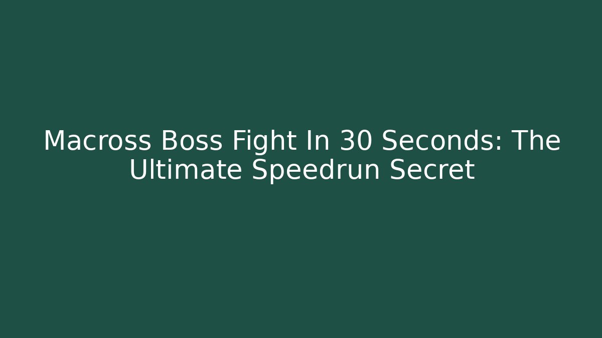 Macross Boss Fight In 30 Seconds: The Ultimate Speedrun Secret