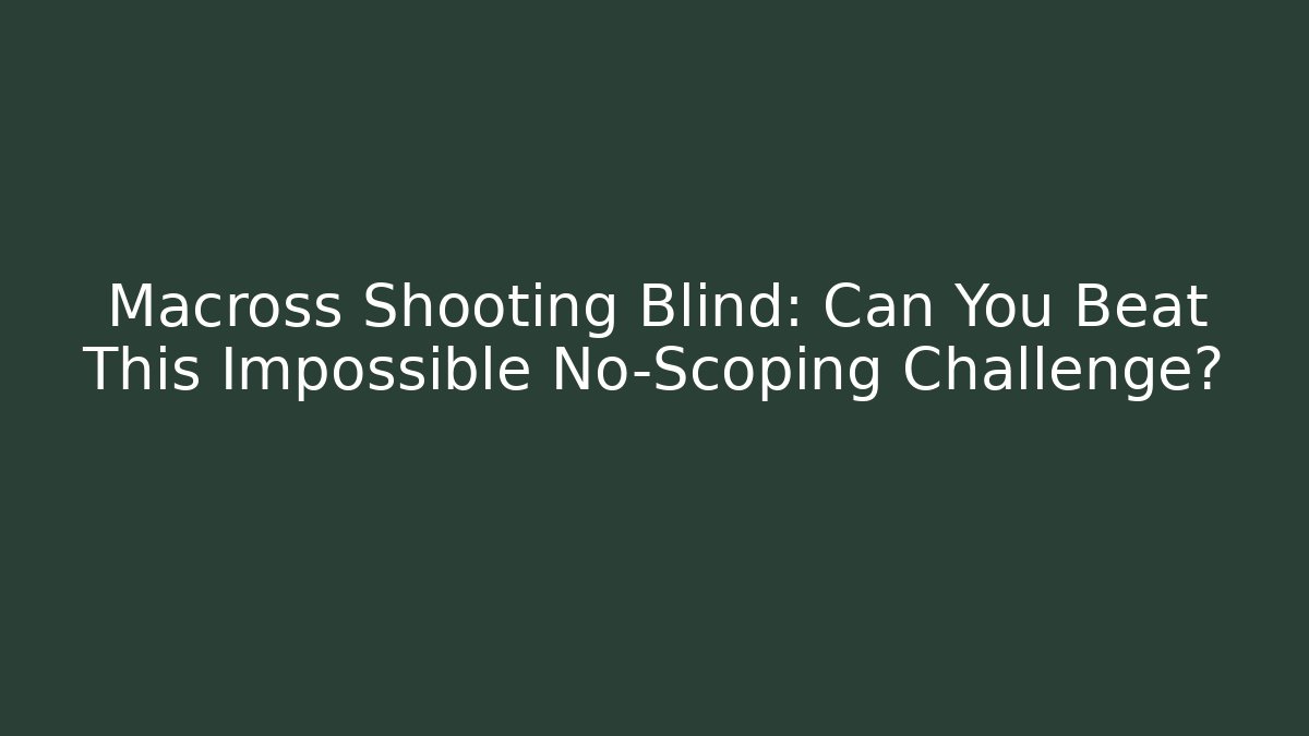 Macross Shooting Blind: Can You Beat This Impossible No-Scoping Challenge? - Critter Realm
