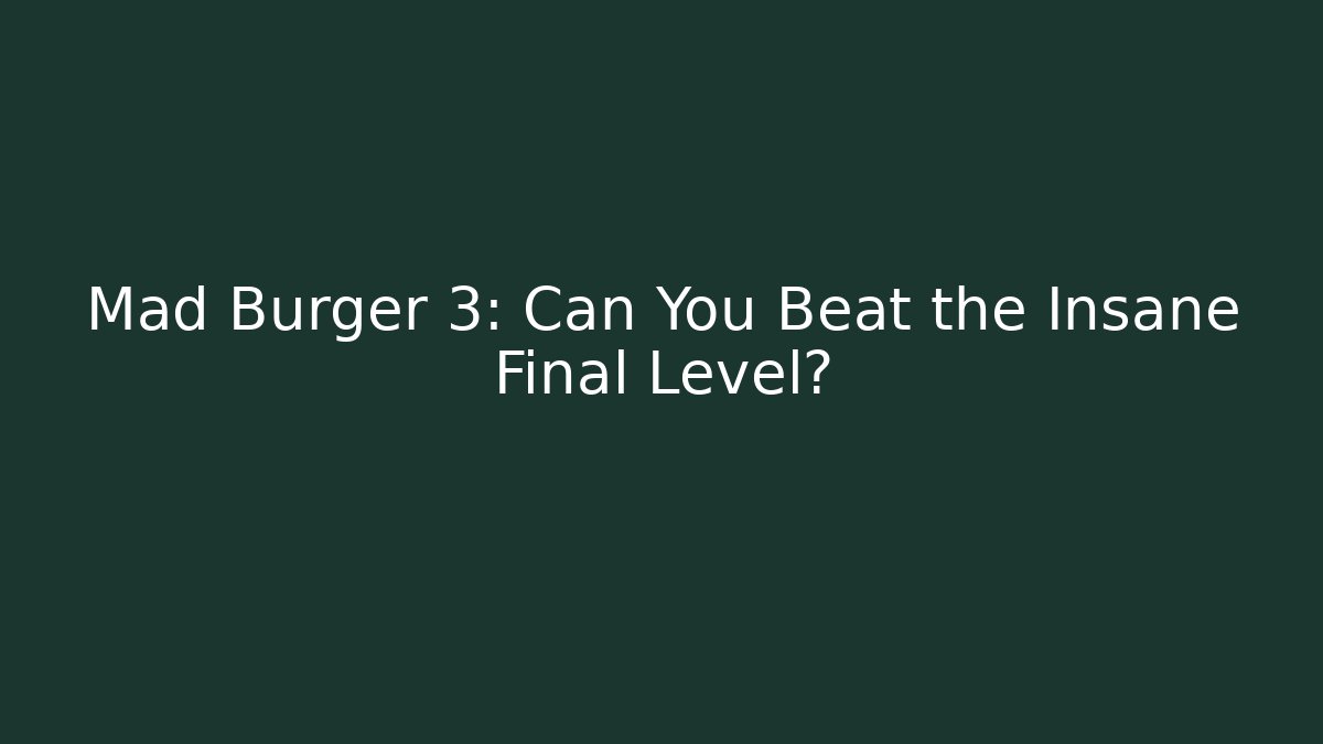 Mad Burger 3: Can You Beat the Insane Final Level? - Critter Realm