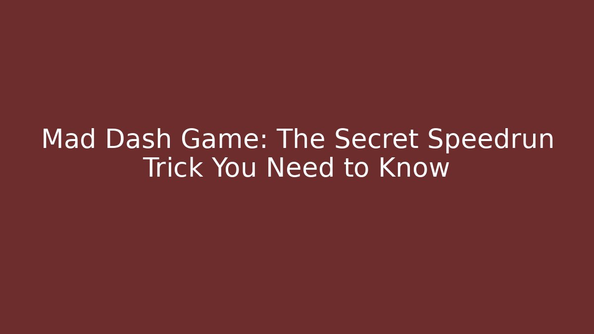 Mad Dash Game: The Secret Speedrun Trick You Need to Know