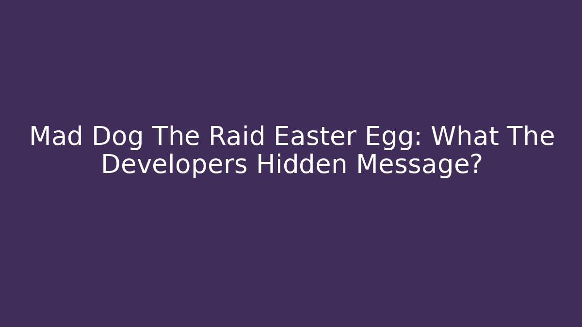 Mad Dog The Raid Easter Egg: What The Developers Hidden Message?