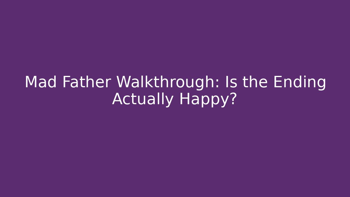 Mad Father Walkthrough: Is the Ending Actually Happy?