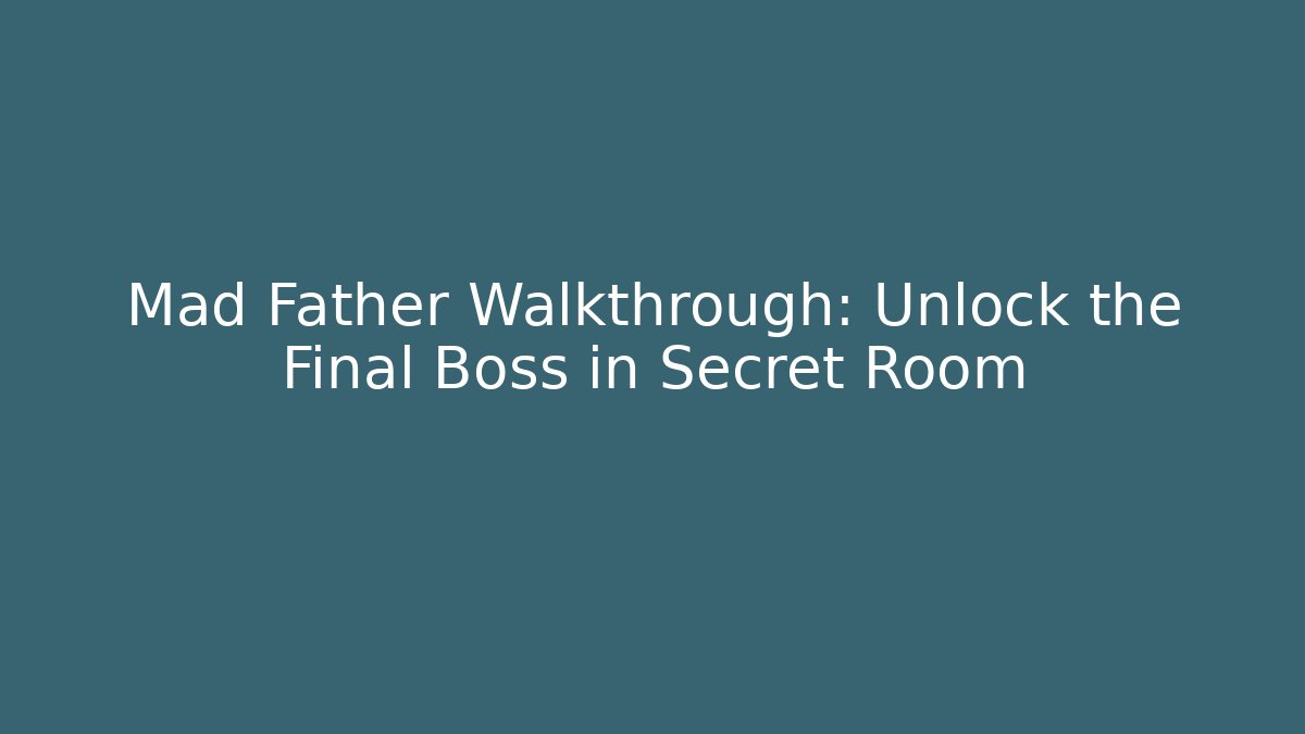 Mad Father Walkthrough: Unlock the Final Boss in Secret Room