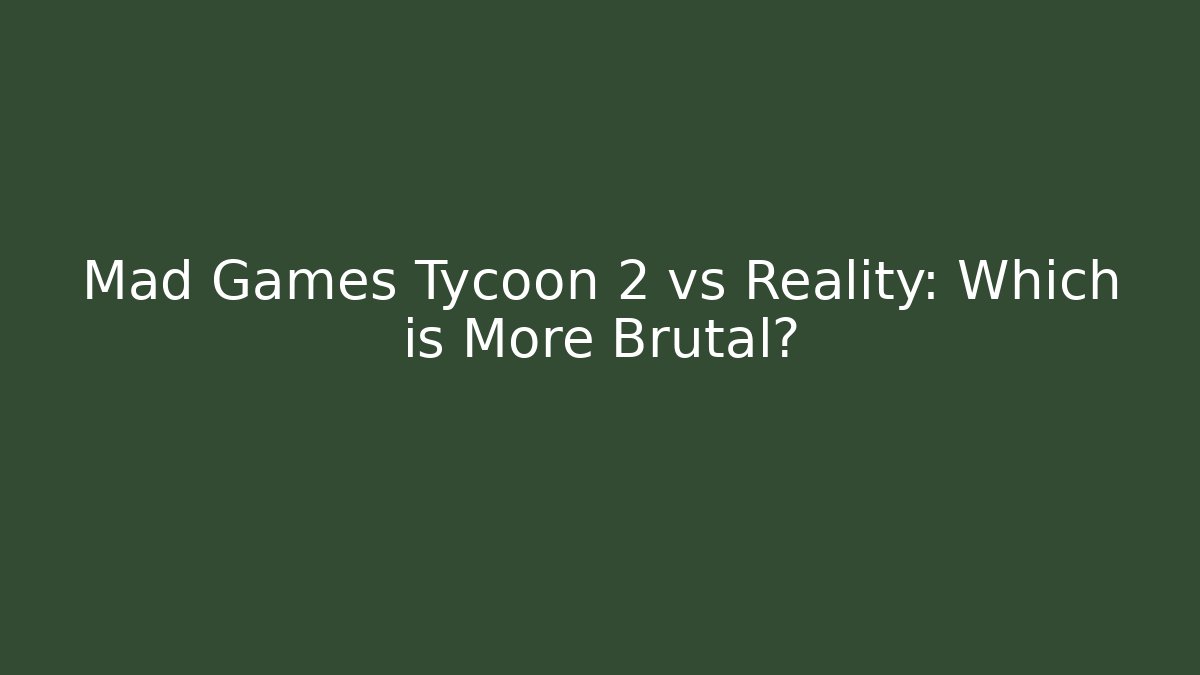 Mad Games Tycoon 2 vs Reality: Which is More Brutal?