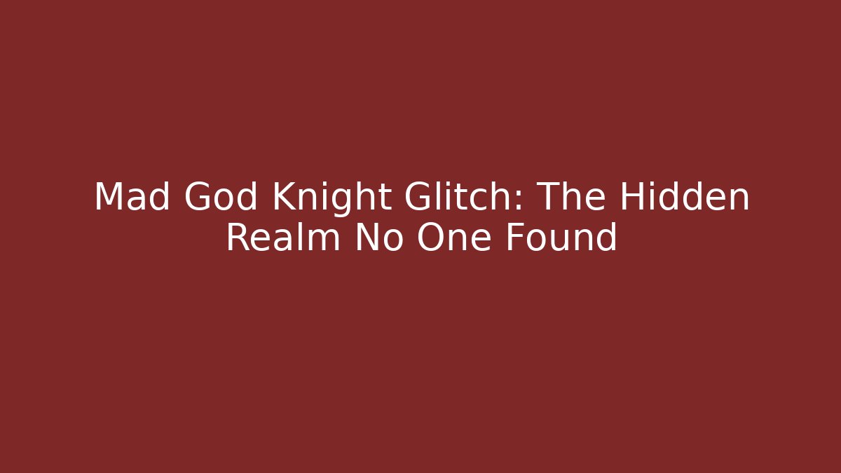 Mad God Knight Glitch: The Hidden Realm No One Found