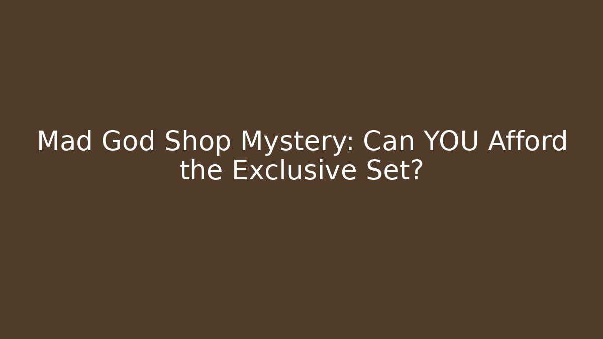 Mad God Shop Mystery: Can YOU Afford the Exclusive Set?